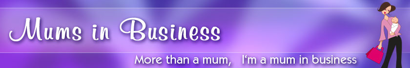 Mums in Business - proven tools, information and advice you need to start, run and develop your business!